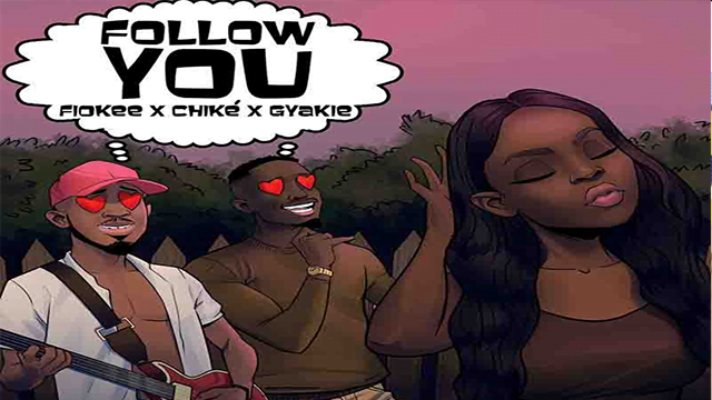 Follow You - Fiokee Ft Chike x Gyakie 2 Follow You