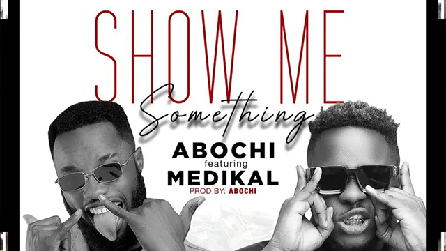 Show Me Something by Abochi Ft Medikal (MP3) 2 Show Me Something